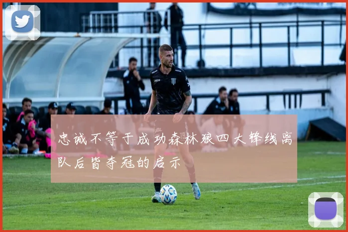 忠诚不等于成功森林狼四大锋线离队后皆夺冠的启示