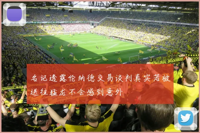 名记透露伦纳德交易谈判真实若被送往猛龙不会感到意外